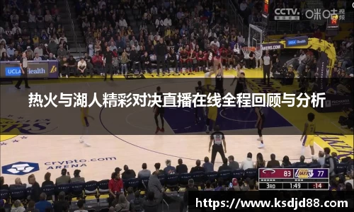 热火与湖人精彩对决直播在线全程回顾与分析