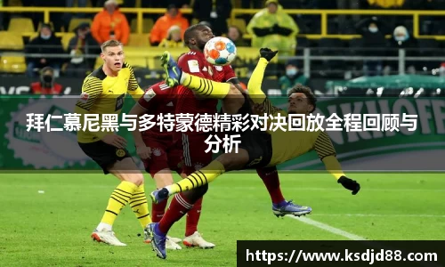 拜仁慕尼黑与多特蒙德精彩对决回放全程回顾与分析