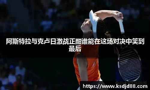 阿斯特拉与克卢日激战正酣谁能在这场对决中笑到最后